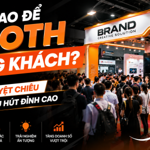 Làm Sao Để Booth Đông Khách? 10 Tuyệt Chiêu Thu Hút Đỉnh Cao