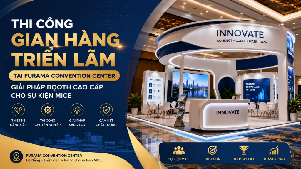 Thi Công Gian Hàng Triển Lãm Tại Furama Convention Center Đà Nẵng