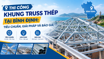 Thi Công Khung Truss Thép Tại Bình Định: Tiêu Chuẩn, Giải Pháp Và Báo Giá