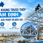 Thi Công Khung Truss Thép Tại Nam Định: Tiêu Chuẩn, Giải Pháp Và Báo Giá