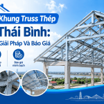 Thi Công Khung Truss Thép Tại Thái Bình: Tiêu Chuẩn, Giải Pháp Và Báo Giá