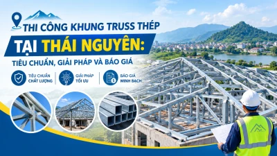 Thi Công Khung Truss Thép Tại Thái Nguyên: Tiêu Chuẩn, Giải Pháp Và Báo Giá
