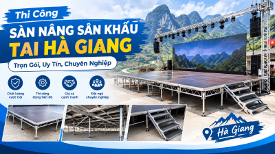 Thi Công Sàn Nâng Sân Khấu Tại Hà Giang: Trọn Gói, Uy Tín, Chuyên Nghiệp