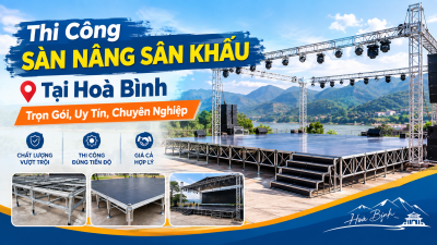 Thi Công Sàn Nâng Sân Khấu Tại Hoà Bình: Trọn Gói, Uy Tín, Chuyên Nghiệp