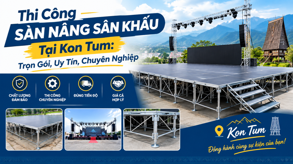 Thi Công Sàn Nâng Sân Khấu Tại Kon Tum: Trọn Gói, Uy Tín, Chuyên Nghiệp