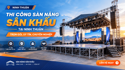 Thi Công Sàn Nâng Sân Khấu Tại Ninh Thuận: Trọn Gói, Uy Tín, Chuyên Nghiệp