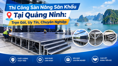 Thi Công Sàn Nâng Sân Khấu Tại Quảng Ninh: Trọn Gói, Uy Tín, Chuyên Nghiệp