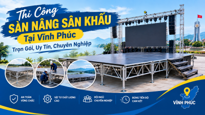 Thi Công Sàn Nâng Sân Khấu Tại Vĩnh Phúc: Trọn Gói, Uy Tín, Chuyên Nghiệp