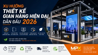 Thiết Kế Gian Hàng Hiện Đại 2026: 5 Giải Pháp Tăng Hiệu Quả Triển Lãm